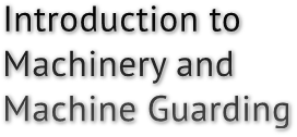 Introduction to Machinery and Machine Guarding