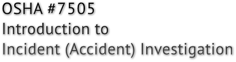 OSHA #7505 Introduction to Incident (Accident) Investigation
