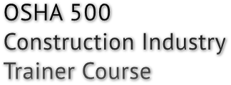 OSHA 500 Construction Industry Trainer Course