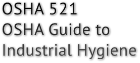 OSHA 521
OSHA Guide to 
Industrial Hygiene