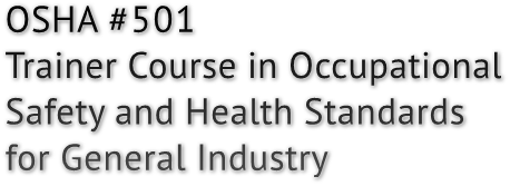 OSHA #501 Trainer Course in Occupational Safety and Health Standards for General Industry