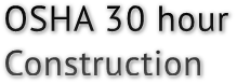 OSHA 30 hour
Construction
