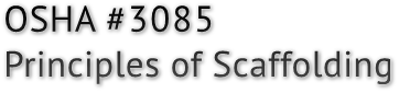 OSHA #3085
Principles of Scaffolding