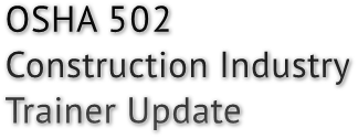 OSHA 502 Construction Industry Trainer Update